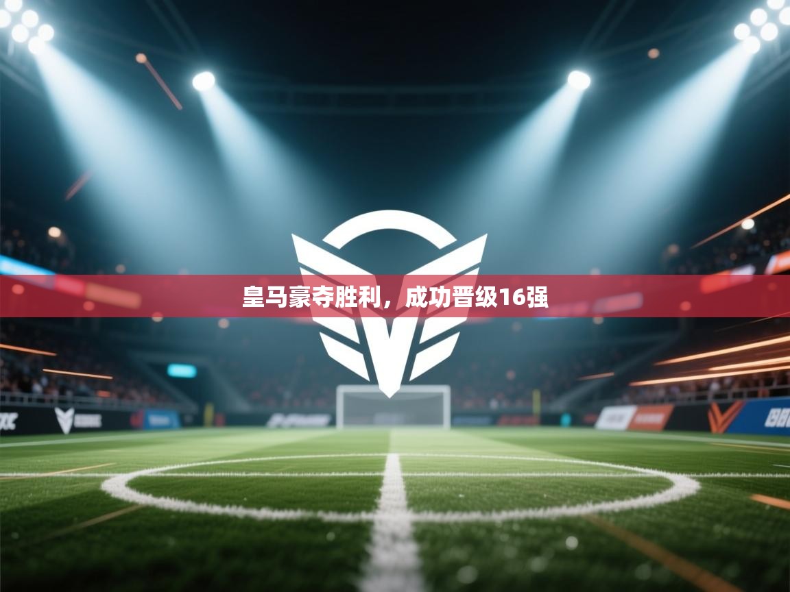 皇马豪夺胜利，成功晋级16强  第1张