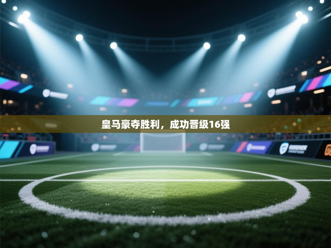 皇马豪夺胜利，成功晋级16强  第2张