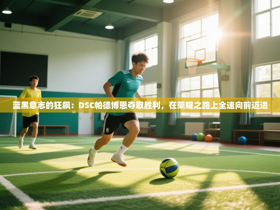 蓝黑意志的狂飙：DSC帕德博恩夺取胜利，在荣耀之路上全速向前迈进  第1张