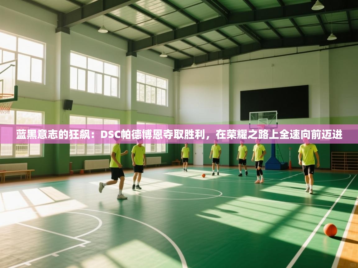 蓝黑意志的狂飙：DSC帕德博恩夺取胜利，在荣耀之路上全速向前迈进  第2张