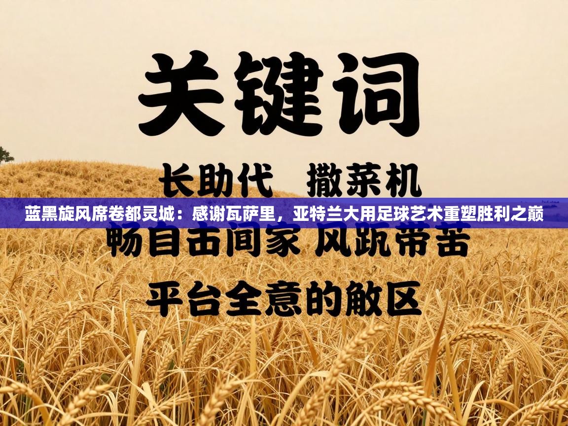 蓝黑旋风席卷都灵城:感谢瓦萨里,亚特兰大用足球艺术重塑胜利之巅 第1张