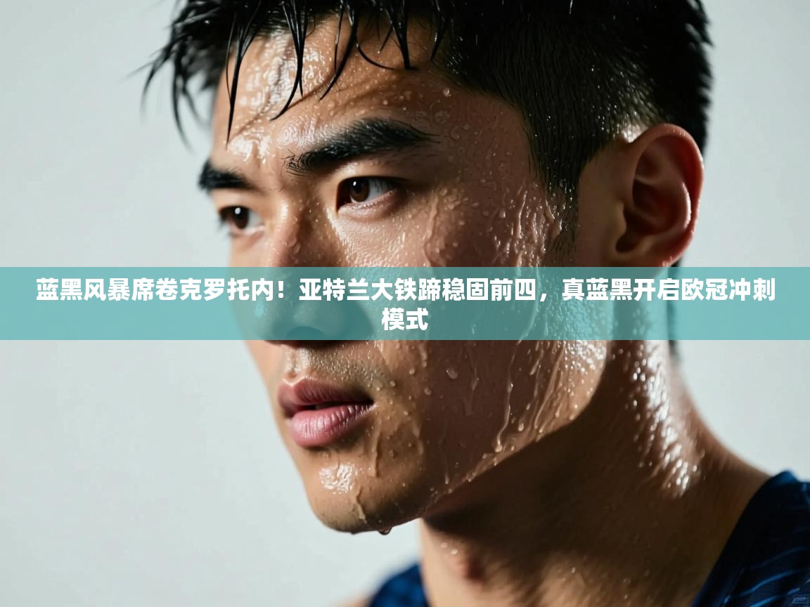 蓝黑风暴席卷克罗托内!亚特兰大铁蹄稳固前四,真蓝黑开启欧冠冲刺模式 第1张