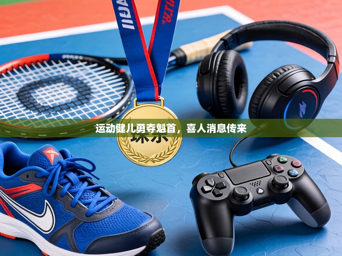 运动健儿勇夺魁首,喜人消息传来 第1张