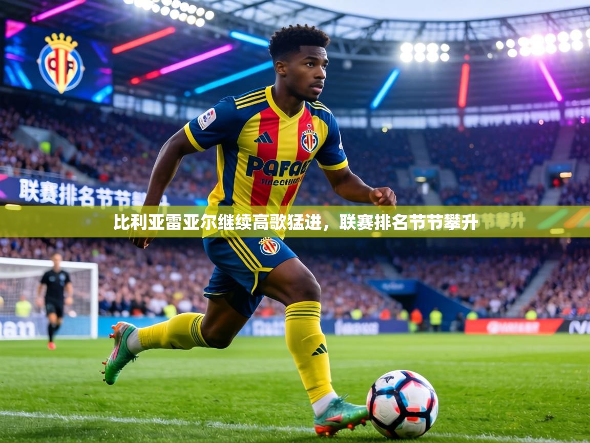 比利亚雷亚尔继续高歌猛进，联赛排名节节攀升  第1张